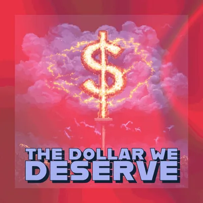 🤷‍♂️ The Dollar We Deserve