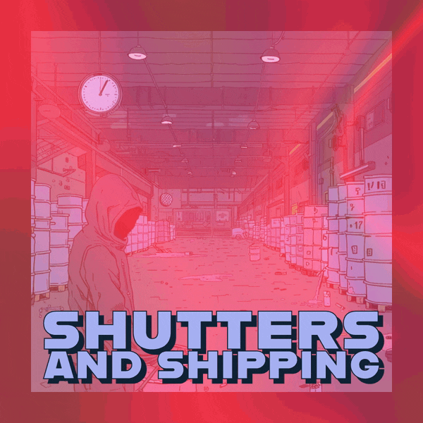 🏭 Shutters and Shipping