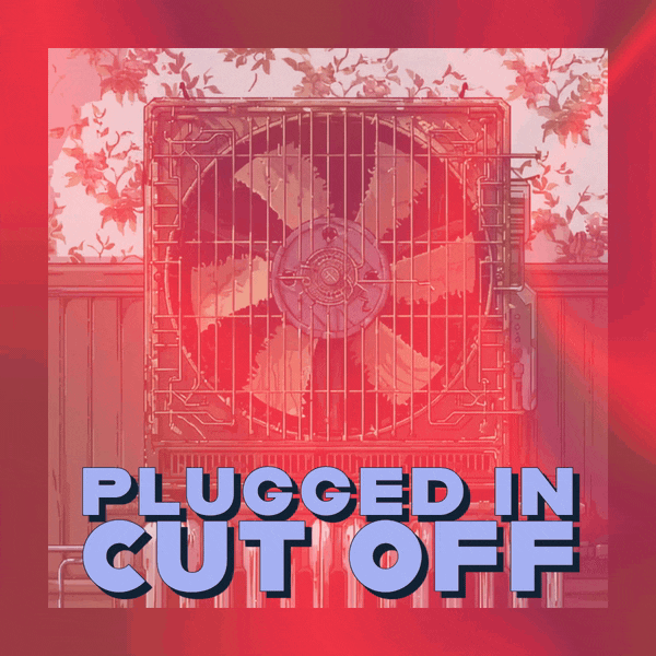 🔌 Plugged In, Cut Off